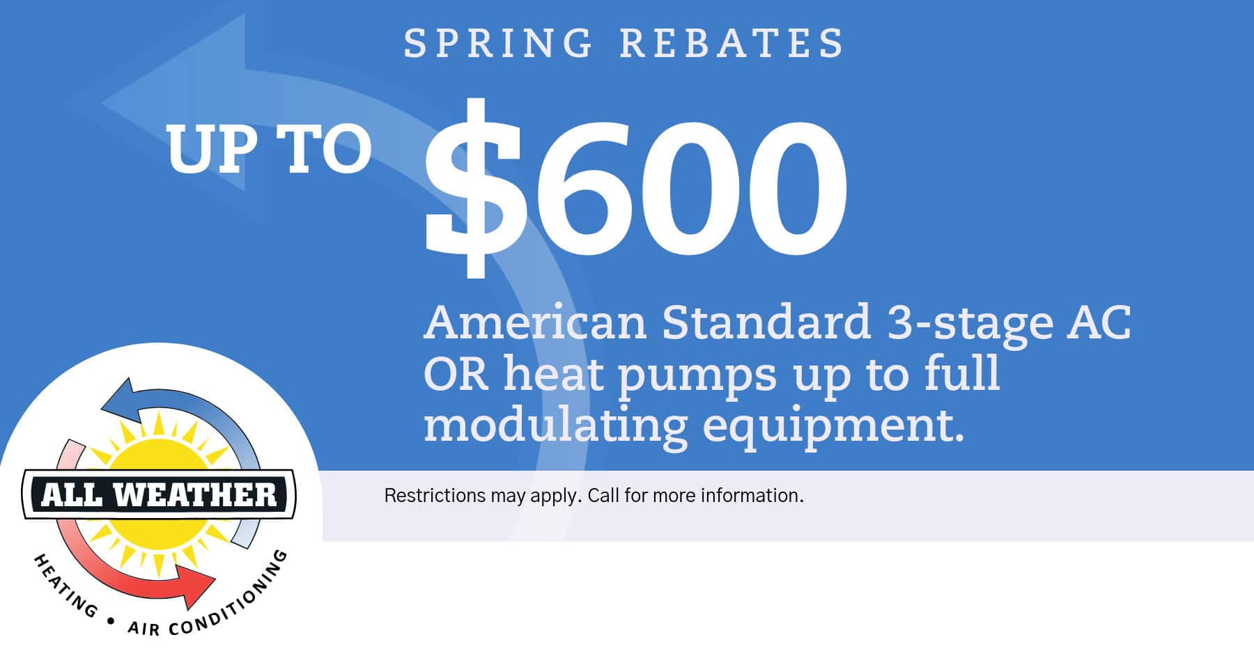 Spring rebate up to 0, American Standard 3-stage AC or heat pump up to full modulating equipment.
