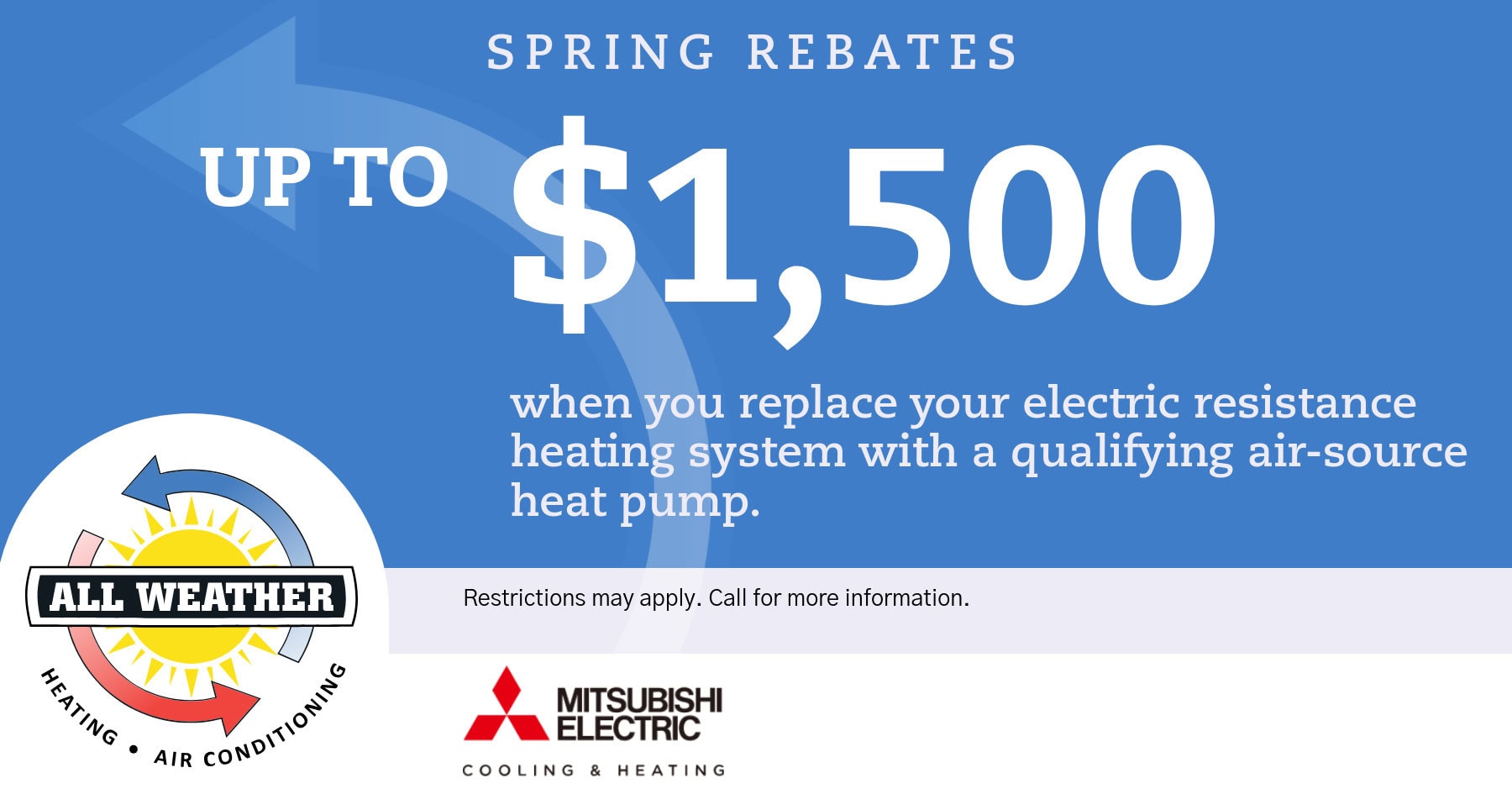 Spring rebates up to 00 when you replace your electric heating with a qualifying heat pump.