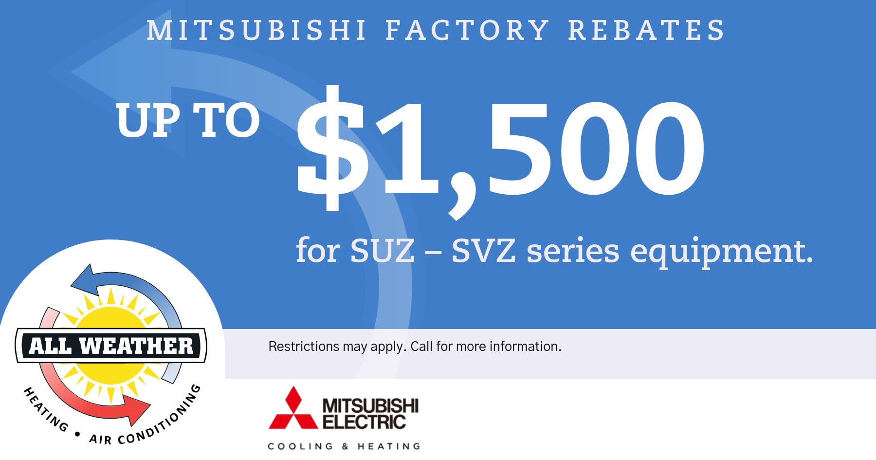 Mitsubishi factory rebates up to 00 for SUZ-SVZ series equipment. Restriction may apply.